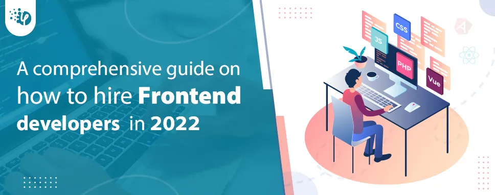 A comprehensive guide on how to hire Frontend developers in 2022